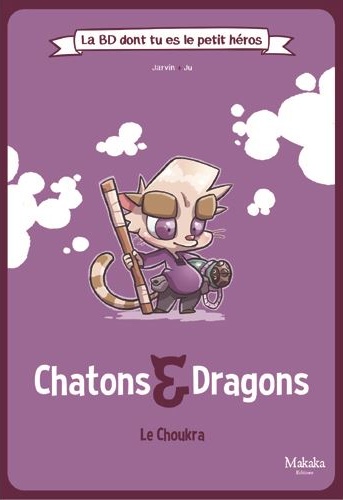 Chatons et dragons - Le Choukra - La BD dont tu es le petit héros